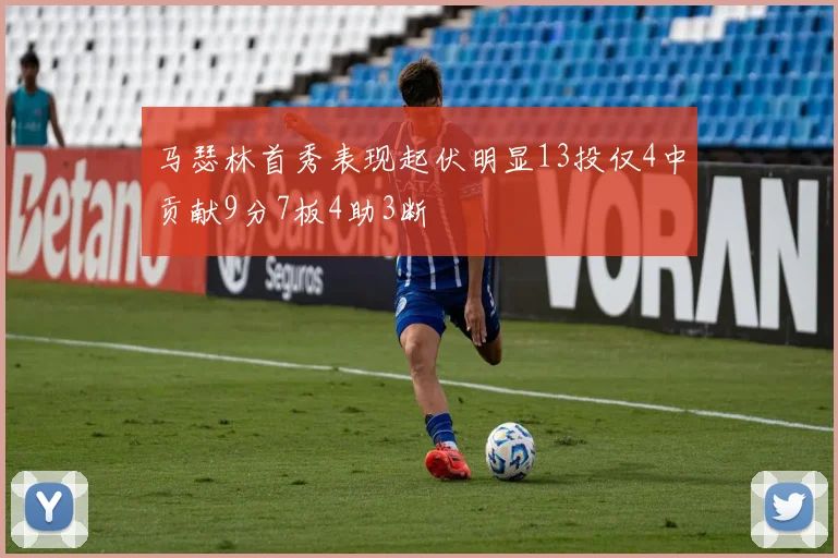 马瑟林首秀表现起伏明显13投仅4中贡献9分7板4助3断