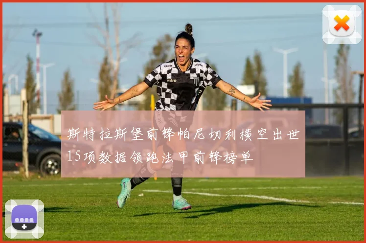 斯特拉斯堡前锋帕尼切利横空出世15项数据领跑法甲前锋榜单