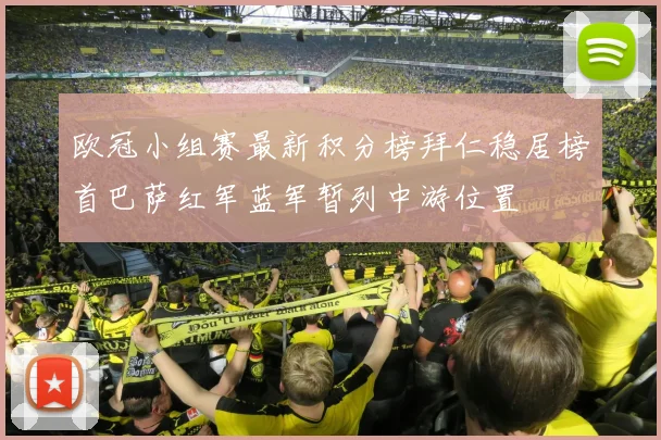 欧冠小组赛最新积分榜拜仁稳居榜首巴萨红军蓝军暂列中游位置