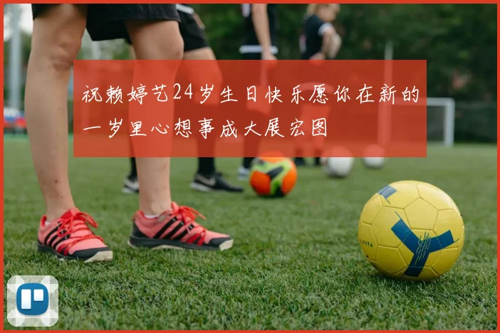 祝赖婷艺24岁生日快乐愿你在新的一岁里心想事成大展宏图